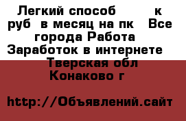 [Легкий способ] 400-10к руб. в месяц на пк - Все города Работа » Заработок в интернете   . Тверская обл.,Конаково г.